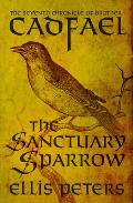 The Sanctuary Sparrow: The Seventh Chronicle of Brother Cadfael, of the Benedictine Abbey of Saint Peter and Saint Paul, at Shrewsbury