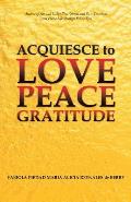 Acquiesce to Love Peace Gratitude