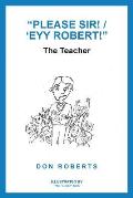 Please Sir! / 'Eyy Robert!: The Teacher