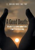 A Good Death: A Practical Guide to Maintaining Control of your End-of-Life Journey