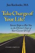 Take Charge Of Your Life: Seven Steps to Put You in the Driver's Seat of Your Career & Life