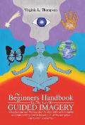 The Beginners Handbook To The Art Of Guided Imagery: A Professional and Personal Step-by-Step Guide to Developing and Implementing Guided Imagery. 23