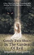 Goody Two Shoes in the Garden of Evil: A Story About Love, Hope, Compassion and a Knowing That Everything Happens for a Reason