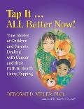 Tap It ... ALL Better Now!: True Stories of Children and Parents Dealing with Cancer and their Path to Health Using Tapping