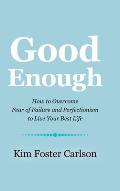Good Enough: How to Overcome Fear of Failure and Perfectionism to Live Your Best Life