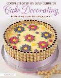Complete Step by Step Guide to Cake Decorating 40 Stunning Cakes for All Occasions