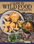 Guide to Wild Food Foraging Proper Techniques for Finding & Preparing Natures Flavorful Edibles