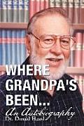 Where Grandpa's Been...: An Autobiography