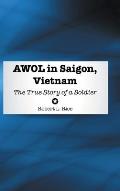 AWOL in Saigon, Vietnam: The True Story of a Soldier