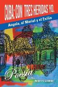 Cuba: Con tres heridas yo, Angola, El Mariel, y el Exilio