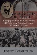 I Am a Good Ol' Rebel: A Biography and Civil War Account of Confederate Brigadier General William H. F. Payne