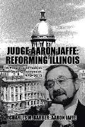 Judge Aaron Jaffe: Reforming Illinois: A Progressive Tackles State Government,1970-2015