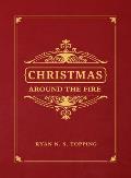 Christmas Around the Fire: Stories, Essays, & Poems for the Season of Christ's Birth