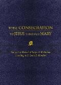 Total Consecration to Jesus Thru Mary: The 33 Day Method of Prayer & Meditation According to St. Louis de Montfort