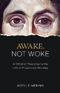 Awake Not Woke A Christian Response to the Cult of Progressive Ideology
