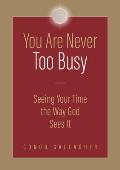 You Are Never Too Busy: Seeing Your Time the Way God Sees Your Time