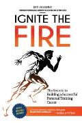 Ignite the Fire The Secrets to Building a Successful Personal Training Career Revised Updated & Expanded