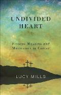 Undivided Heart: Finding Meaning and Motivation in Christ