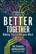 Better Together: Making Church Mergers Work - Expanded and Updated