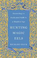 Hunting Magic Eels Recovering an Enchanted Faith in a Skeptical Age