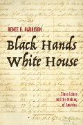 Black Hands, White House: Slave Labor and the Making of America