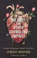 My Body and Other Crumbling Empires: Lessons for Healing in a World That Is Sicki