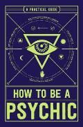 How to Be a Psychic: A Practical Guide
