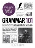 Grammar 101 From Split Infinitives to Dangling Participles an Essential Guide to Understanding Grammar