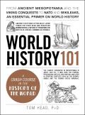 World History 101 From ancient Mesopotamia & the Viking conquests to NATO & WikiLeaks an essential primer on world history
