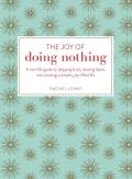 Joy of Doing Nothing A Real Life Guide to Stepping Back Slowing Down & Creating a Simpler Joy Filled Life
