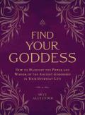 Find Your Goddess How to Manifest the Power & Wisdom of the Ancient Goddesses in Your Everyday Life