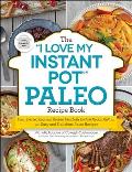 I Love My Instant Pot Paleo Recipe Book From Deviled Eggs & Reuben Meatballs to Cafe Mocha Muffins 175 Easy & Delicious Paleo Recipes