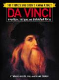 101 Things You Didnt Know about Da Vinci Inventions Intrigue & Unfinished Works