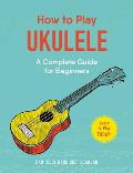 How to Play Ukulele A Complete Guide for Beginners