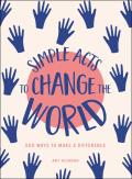 Simple Acts to Change the World 500+ Ways to Make a Difference