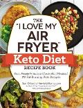I Love My Air Fryer Keto Diet Recipe Book From Veggie Frittata to Classic Mini Meatloaf 175 Fat Burning Keto Recipes