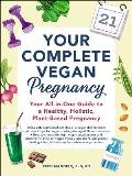 Your Complete Vegan Pregnancy Your All in One Guide to a Healthy Holistic Plant Based Pregnancy