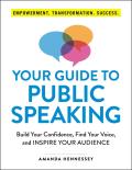 Your Guide to Public Speaking Build Your Confidence Find Your Voice & Inspire Your Audience