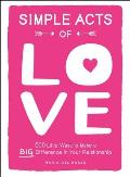 Simple Acts of Love 500 Little Ways to Make a Big Difference in Your Relationship