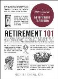 Retirement 101 From 401k Plans & Social Security Benefits to Asset Management & Medical Insurance Your Complete Guide to Preparing for the Future You Want
