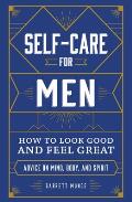 Self Care for Men How to Look Good & Feel Great