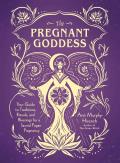 Pregnant Goddess Your Guide to Traditions Rituals & Blessings for a Sacred Pagan Pregnancy