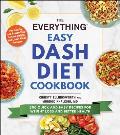 Everything Easy DASH Diet Cookbook 200 Quick & Easy Recipes for Weight Loss & Better Health