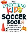 Everything Kids Soccer Book 5th Edition Rules Techniques & More about Your Favorite Sport