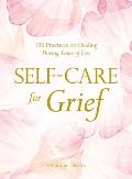Self Care for Grief 100 Practices for Healing During Times of Loss