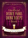 Unofficial Disney Parks Drink Recipe Book From LeFous Brew to the Jedi Mind Trick 100+ Magical Disney Inspired Drinks