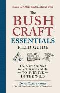 Bushcraft Essentials Field Guide The Basics You Need to Pack Know & Do to Survive in the Wild