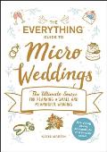 Everything Guide to Micro Weddings The Ultimate Source for Planning a Small & Meaningful Wedding