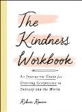 Kindness Workbook An Interactive Guide for Creating Compassion in Yourself & the World