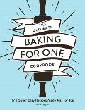Ultimate Baking for One Cookbook 175 Super Easy Recipes Made Just for You